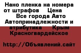 Нано-пленка на номера от штрафов  › Цена ­ 1 190 - Все города Авто » Автопринадлежности и атрибутика   . Крым,Красногвардейское